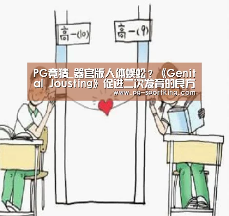 PG竞猜_器官版人体蜈蚣?《Genital Jousting》促进二次发育的良方(图4) PG竞猜